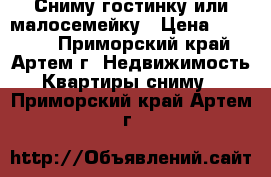 Сниму гостинку или малосемейку › Цена ­ 15 000 - Приморский край, Артем г. Недвижимость » Квартиры сниму   . Приморский край,Артем г.